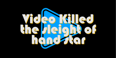 Video Killed the Sleight of Hand Star